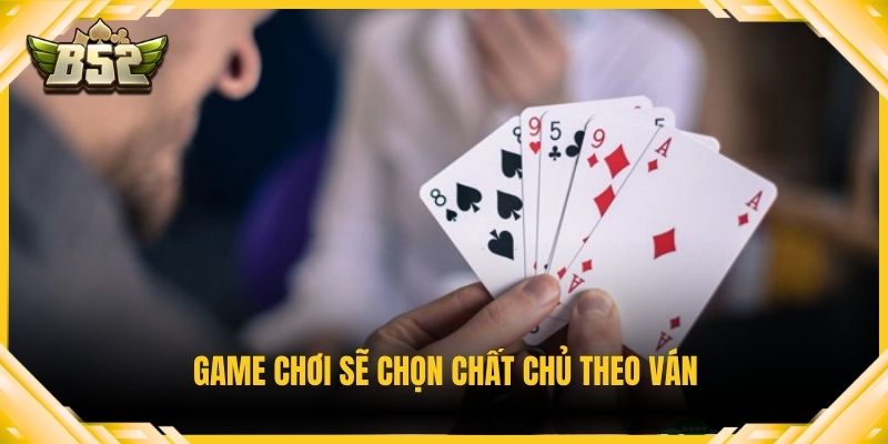 Game chơi sẽ chọn chất chủ theo ván